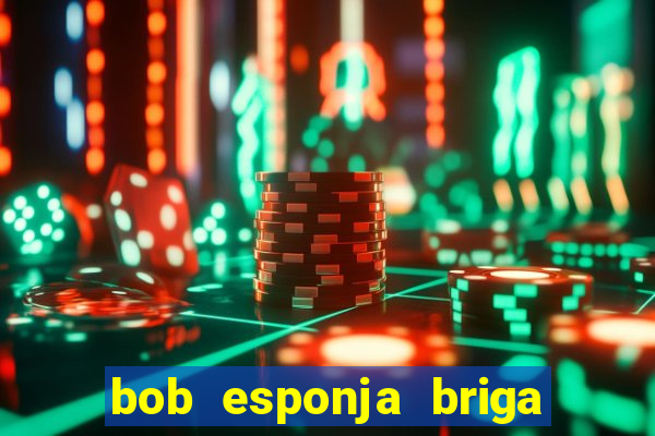 bob esponja briga nos corais